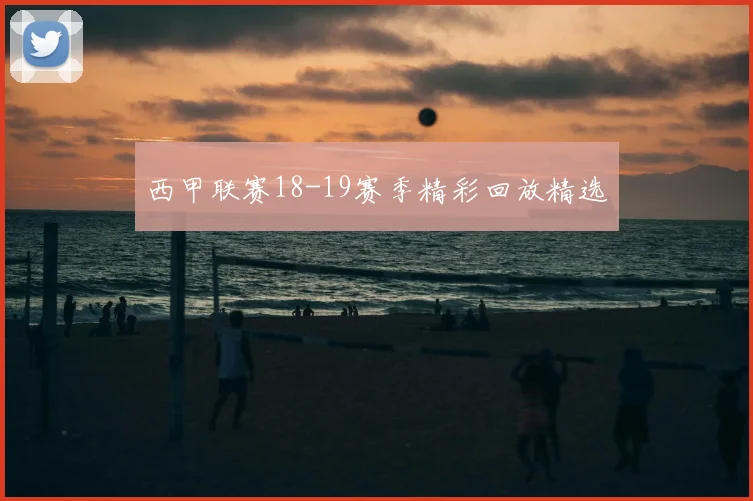 西甲联赛18-19赛季精彩回放精选