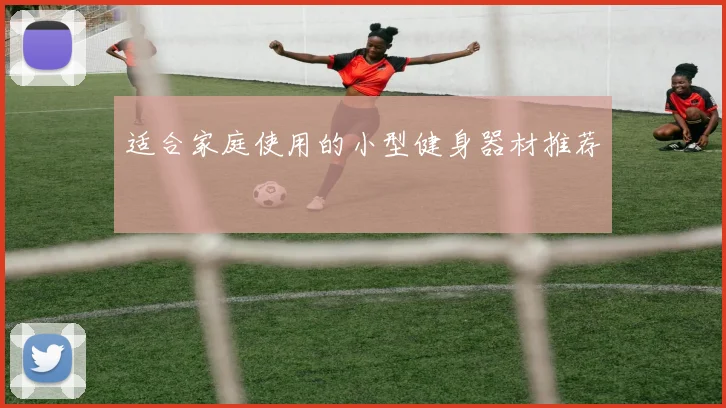适合家庭使用的小型健身器材推荐